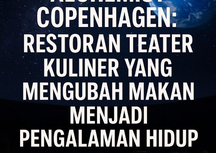 Alchemist Copenhagen Restoran Teater Kuliner yang Mengubah Makan Menjadi Pengalaman Hidup