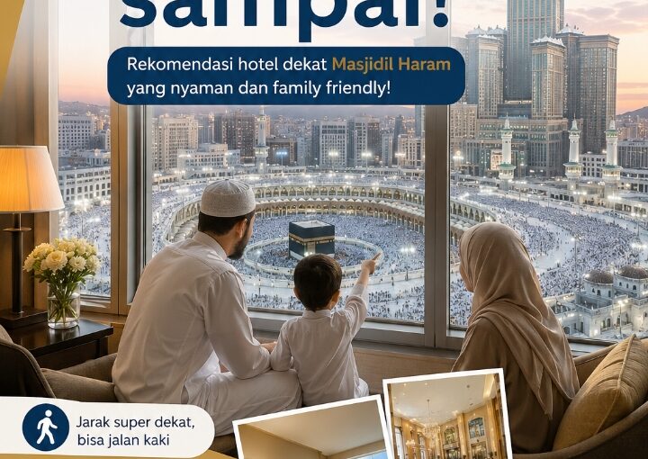 Hotel Dekat Masjidil Haram Jadi Pilihan Favorit Jamaah Umrah dan Keluarga