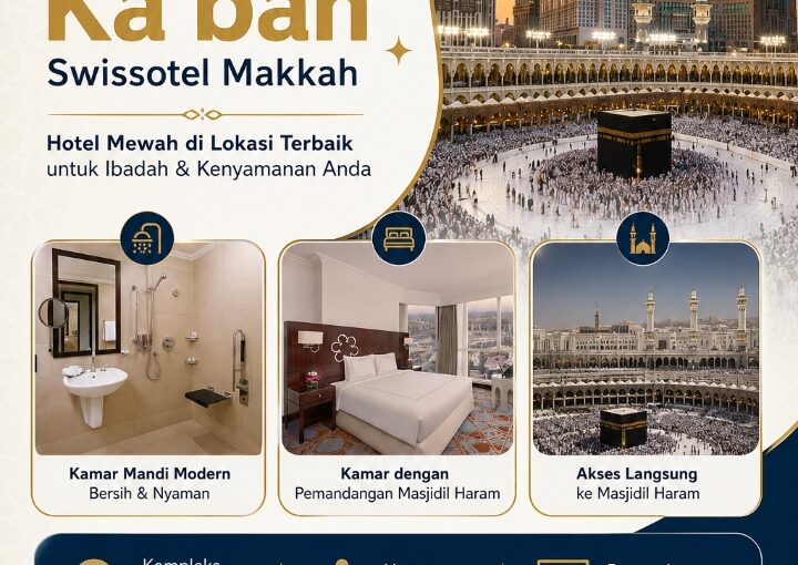 Swissotel Makkah: Hotel Mewah Dekat Ka’bah untuk Pengalaman Ibadah yang Lebih Nyaman